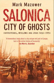 Salonica, City of Ghosts: Christians, Muslims and Jews (Text Only)【電子書籍】[ Mark Mazower ]