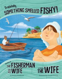 Truthfully, Something Smelled Fishy! The Story of the Fisherman and His Wife as Told by the Wife【電子書籍】[ Jessica Gunderson ]
