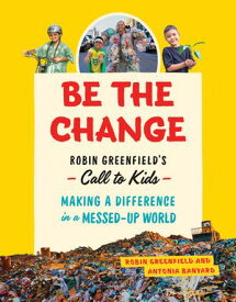 Be the Change Rob Greenfield’s Call to KidsーMaking a Difference in a Messed-Up World【電子書籍】[ Antonia Banyard ]