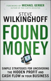 Found Money Simple Strategies for Uncovering the Hidden Profit and Cash Flow in Your Business【電子書籍】[ Steve Wilkinghoff ]