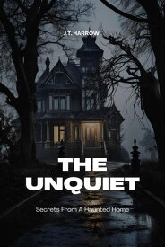The Unquiet: Secrets From A Haunted Home【電子書籍】[ J.T. Harrow ]