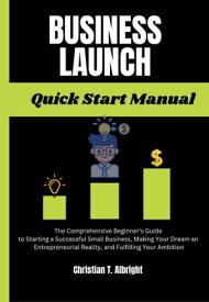 Business launch quick start manual Business launch quick start manual【電子書籍】[ Christian T. Albright ]