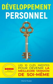 D?VELOPPEMENT PERSONNEL : Les 10 Cl?s In?dites pour Devenir la Meilleure Version de Soi-M?me Livre D?veloppement Personnel | D?veloppement Personnel Homme & Femme | Meilleure Version de Soi-M?me【電子書籍】[ Marie Russo ]