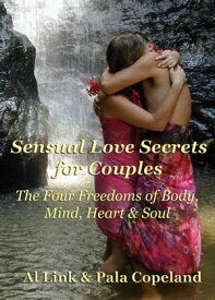 Sensual Love Secrets for Couples: The Four Freedoms of Body, Mind, Heart & Soul【電子書籍】[ Al Link ]