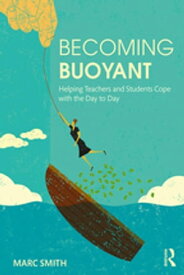 Becoming Buoyant: Helping Teachers and Students Cope with the Day to Day【電子書籍】[ Marc Smith ]