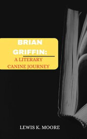 BRIAN GRIFFIN : A LITERARY CANINE JOURNEY【電子書籍】[ LEWIS K MOORE ]