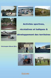Activit?s sportives, r?cr?atives et ludiques & d?veloppement des territoires【電子書籍】[ Christophe Gibout ]