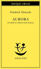 Aurora Pensieri sui pregiudizi morali【電子書籍】[ Friedrich Nietzsche ]