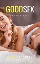 Good Sex : A Holistic Guide