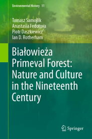 Bia?owie?a Primeval Forest: Nature and Culture in the Nineteenth Century【電子書籍】[ Tomasz Samojlik ]