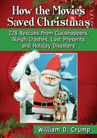 How the Movies Saved Christmas 228 Rescues from Clausnappers, Sleigh Crashes, Lost Presents and Holiday Disasters【電子書籍】[ William D. Crump ]