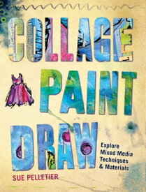 Collage, Paint, Draw Explore Mixed Media Techniques and Materials【電子書籍】[ Sue Pelletier ]