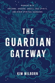 The Guardian Gateway Working with Unicorns, Dragons, Angels, Tree Spirits, and Other Spiritual Guardians【電子書籍】[ Kim Wilborn ]