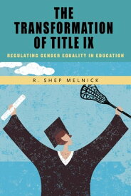 The Transformation of Title IX Regulating Gender Equality in Education【電子書籍】[ R. Shep Melnick ]