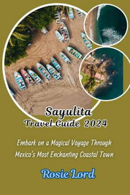 Sayulita Travel Guide Embark on a Magical Voyage Through Mexico's Most Enchanting Coastal Town【電子書籍】[ Rosie Lord ]