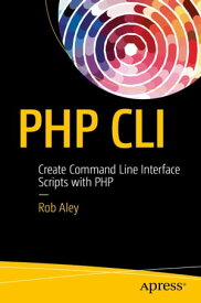 PHP CLI Create Command Line Interface Scripts with PHP【電子書籍】[ Rob Aley ]