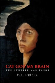 Cat Got My Brain One Hundred Mad Poems【電子書籍】[ D. L. Forbes ]