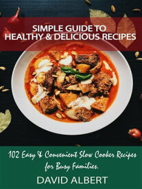 Simple Guide to Healthy And Delicious Recipes 102 Easy & Convenient Slow Cooker Recipes for Busy Families【電子書籍】[ David Albert ]