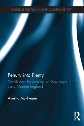 Penury into Plenty Dearth and the Making of Knowledge in Early Modern England