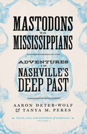 Mastodons to Mississippians Adventures in Nashville's Deep Past【電子書籍】[ Aaron Deter-Wolf ]