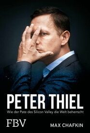 Peter Thiel - Facebook, PayPal, Palantir Wie der Pate des Silicon Valley die Welt beherrscht【電子書籍】[ Max Chafkin ]