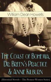 The Coast of Bohemia, Dr. Breen's Practice & Annie Kilburn (Historical Novels) The Pioneer Women Series【電子書籍】[ William Dean Howells ]