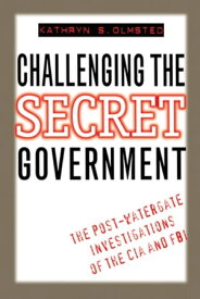 Challenging the Secret Government The Post-Watergate Investigations of the CIA and FBI【電子書籍】[ Kathryn S. Olmsted ]