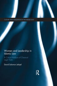 Women and Leadership in Islamic Law A Critical Analysis of Classical Legal Texts【電子書籍】[ David Solomon Jalajel ]