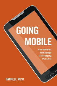 Going Mobile How Wireless Technology is Reshaping Our Lives【電子書籍】[ Darrell M. West ]