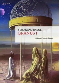 GRANUS I Ein Science-Fiction-Roman【電子書籍】[ Ferdinand Gaugl ]