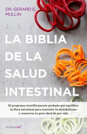 La biblia de la salud intestinal Activa tu metabolismo, restablece tu flora interna y pierde peso para siempre【電子書籍】[ Gerard E. Mullin ]