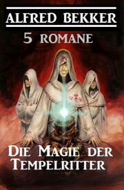 Die Magie der Tempelritter: 5 Romane【電子書籍】[ Alfred Bekker ]
