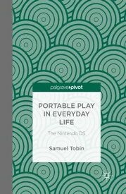 Portable Play in Everyday Life: The Nintendo DS【電子書籍】[ Samuel Tobin ]