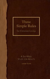 Three Simple Rules for Christian Living Leader Guide A Six-Week Study for Adults【電子書籍】[ Jeanne Torrence Finley ]