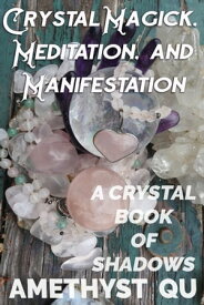 Crystal Magick, Meditation, and Manifestation A Crystal Book of Shadows【電子書籍】[ Amethyst Qu ]
