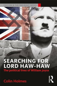 Searching for Lord Haw-Haw The Political Lives of William Joyce【電子書籍】[ Colin Holmes ]