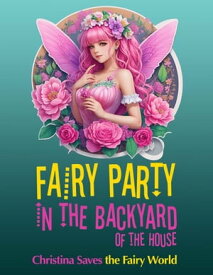 Fairy Party in the Backyard of the House: Christina Saves the Fairy World【電子書籍】[ Max Marshall ]
