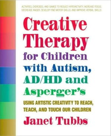 Creative Therapy for Children with Autism, ADD, and Asperger's Using Artistic Creativity to Reach, Teach, and Touch Our Children【電子書籍】[ Janet Tubbs ]
