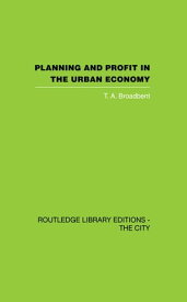 Planning and Profit in the Urban Economy【電子書籍】[ T.A. Broadbent ]