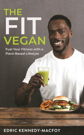 The Fit Vegan Fuel Your Fitness with a Plant-Based Lifestyle【電子書籍】[ Edric Kennedy-Macfoy ]
