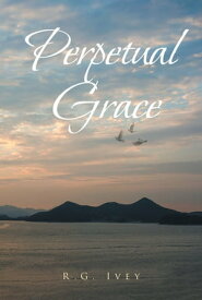 Perpetual Grace【電子書籍】[ R.G. Ivey ]