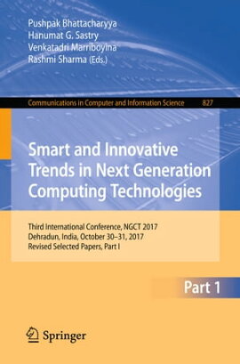 Smart and Innovative Trends in Next Generation Computing Technologies Third International Conference, NGCT 2017, Dehradun, India, October 30-31, 2017, Revised Selected Papers, Part I