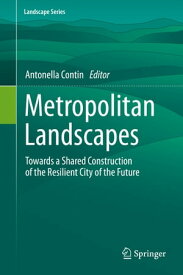 Metropolitan Landscapes Towards a Shared Construction of the Resilient City of the Future【電子書籍】