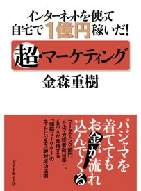 インターネットを使って自宅で1億円稼いだ！超・マーケティング【電子書籍】[ 金森重樹 ]