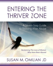 Entering the Thriver Zone A Seven-Step Guide to Thriving After Abuse【電子書籍】[ Susan M. M Omilian ]