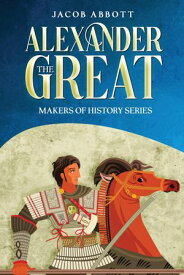 Alexander the Great Makers of History Series (Annotated)【電子書籍】[ Jacob Abbott ]