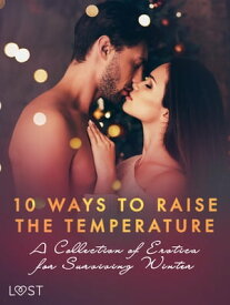 10 ways to raise the temperature ? A Collection of Erotica for Surviving Winter【電子書籍】[ Saga Stigsdotter ]
