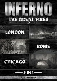 Inferno The Great Fires Of London, Rome & Chicago【電子書籍】[ A.J. Kingston ]