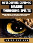 Overcoming Demonic, Marine, Monitoring Spirits And Spiritual Attack Prayerfully With 100 Dangerous Prophetic…