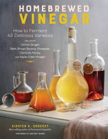 Homebrewed Vinegar How to Ferment 60 Delicious Varieties, Including Carrot-Ginger, Beet, Brown Banana, Pineapple, Corncob, Honey, and Apple Cider Vinegar【電子書籍】[ Kirsten K. Shockey ]